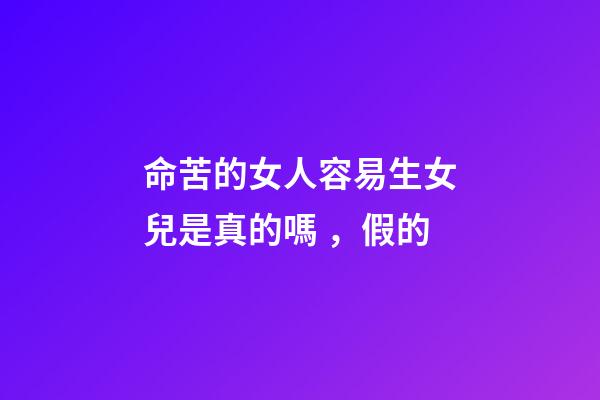命苦的女人容易生女兒是真的嗎，假的